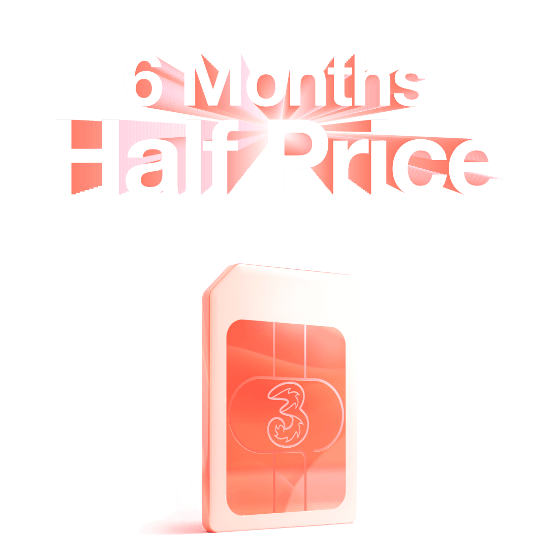 6 months half price. 120 Gigabyte SIM