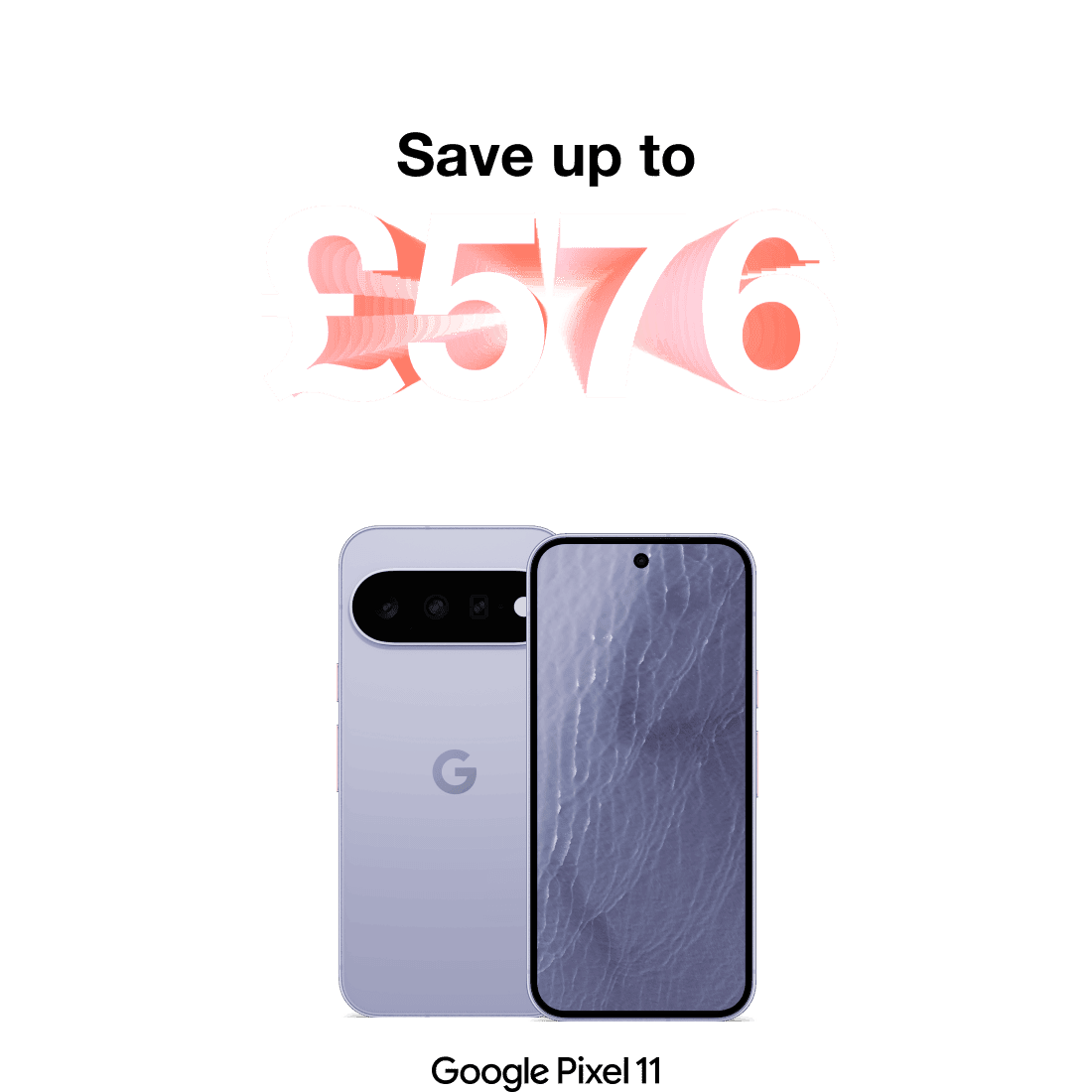 Save up to £576. Google Pixel 11.