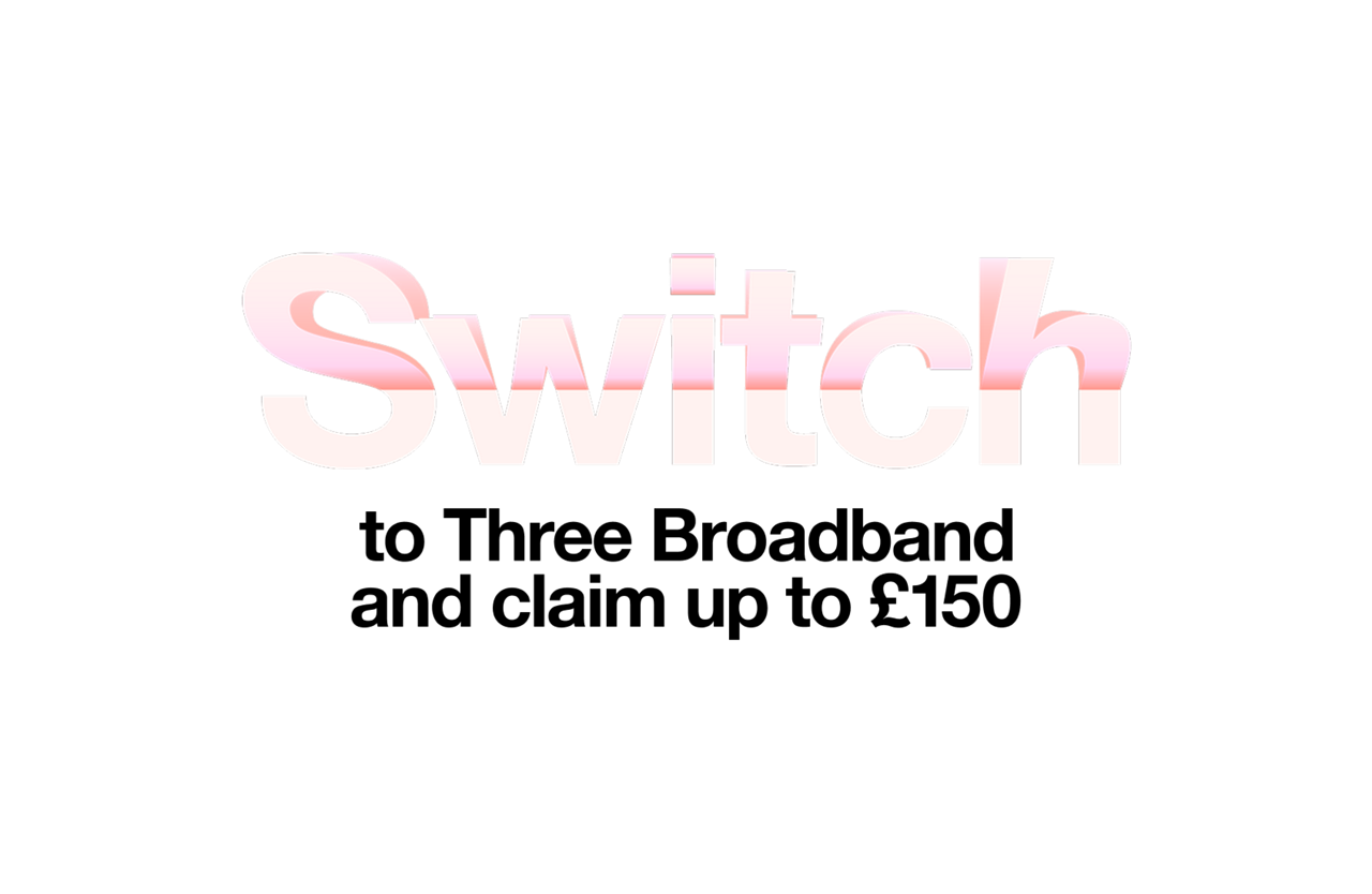 Switch to Three Boradband and clain up to £150