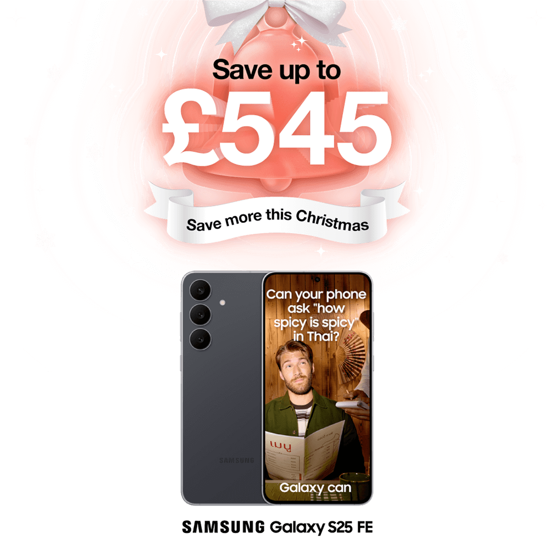 Save up to £545. Save more this christmas. Samsung Galaxy S25 FE