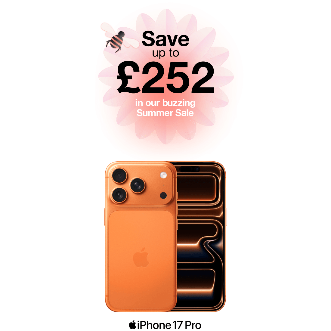 Save up to £252 in our buzzing sale. iPhone 17 Pro in Cosmic Orange.