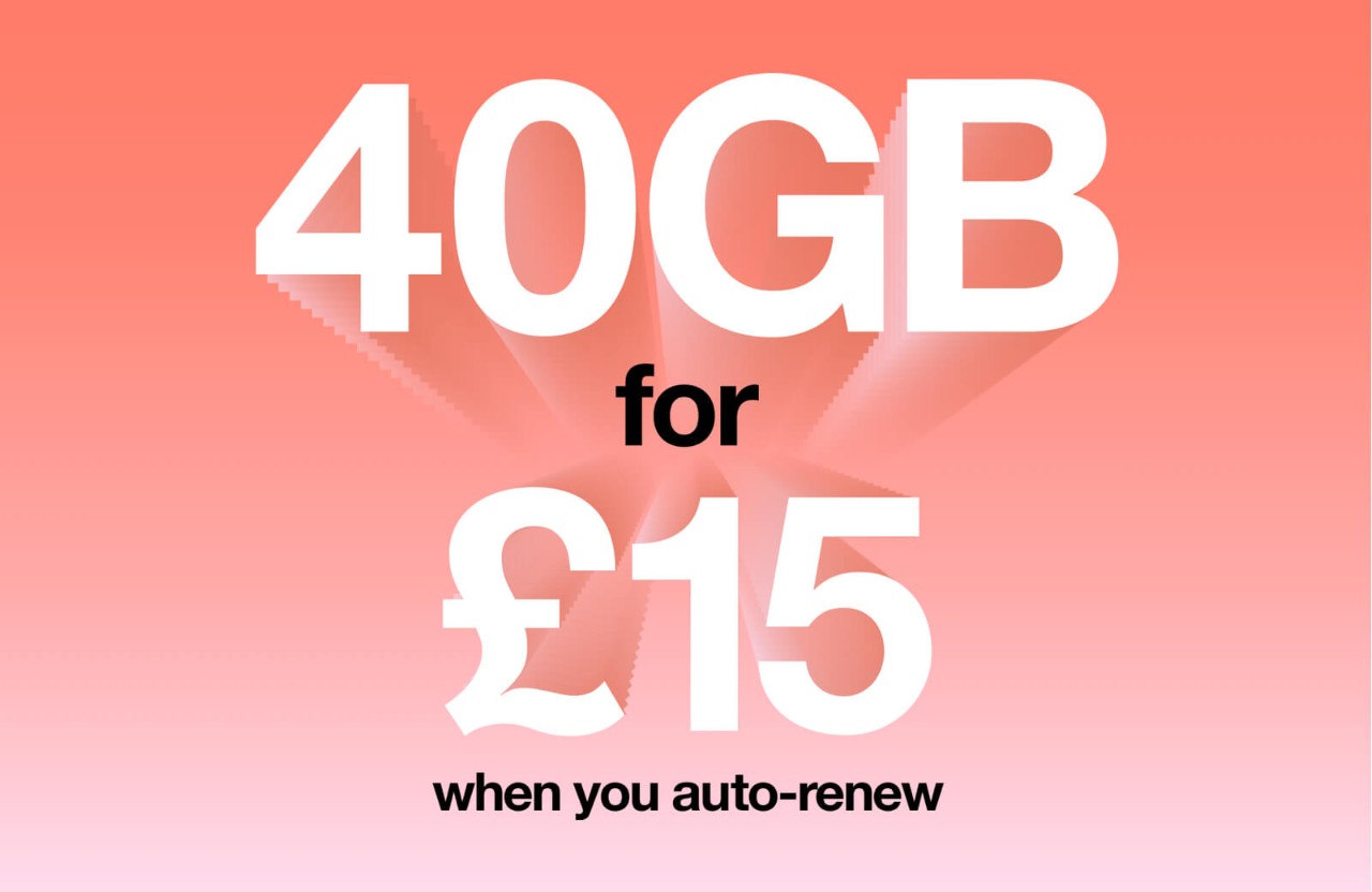 40GB for £15. When you auto-renew.